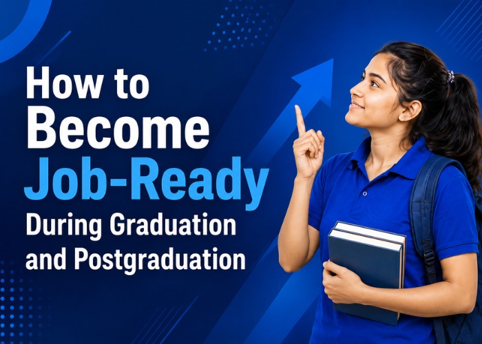 How to Become Job-Ready During Graduation and Postgraduation
